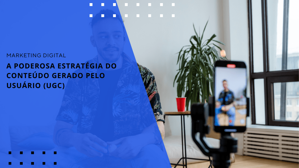 a-poderosa-estrategia-do-conteudo-gerado-pelo-usuario-ugc