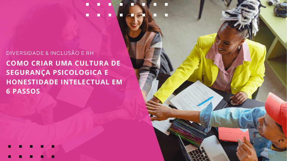 cultura-de-seguranca-psicologica-e-honestidade-intelectual