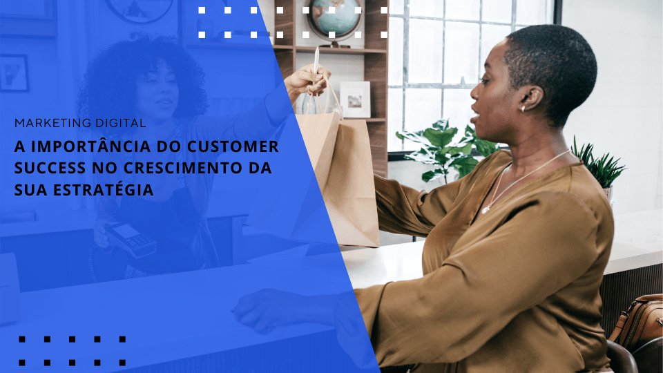 a-importancia-do-customer-success-no-crescimento-da-sua-estrategia